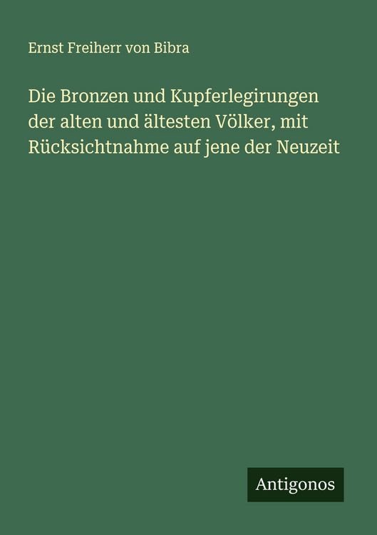 Produktbild: Die Bronzen und Kupferlegirungen der alten und &auml;ltesten V&ouml;lker, mit R&uuml;cksichtnahme auf jene der Neuzeit