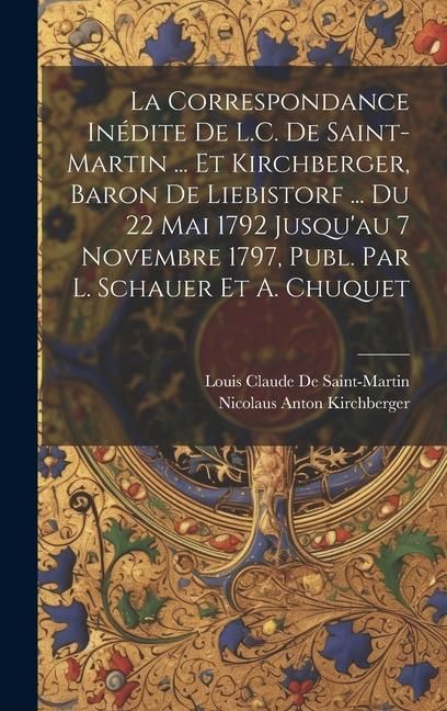 Produktbild: La Correspondance In&eacute;dite De L.C. De Saint-Martin ... Et Kirchberger, Baron De Liebistorf ... Du 22 Mai 1792 Jusqu'au 7 Novembre 1797, Publ. Par L. Sc