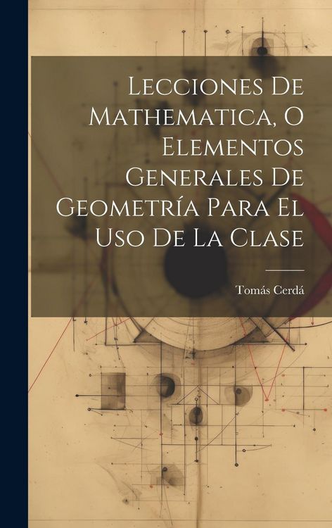 Produktbild: Lecciones De Mathematica, O Elementos Generales De Geometr&iacute;a Para El Uso De La Clase