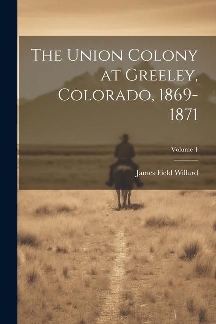 Produktbild: The Union Colony at Greeley, Colorado, 1869-1871; Volume 1