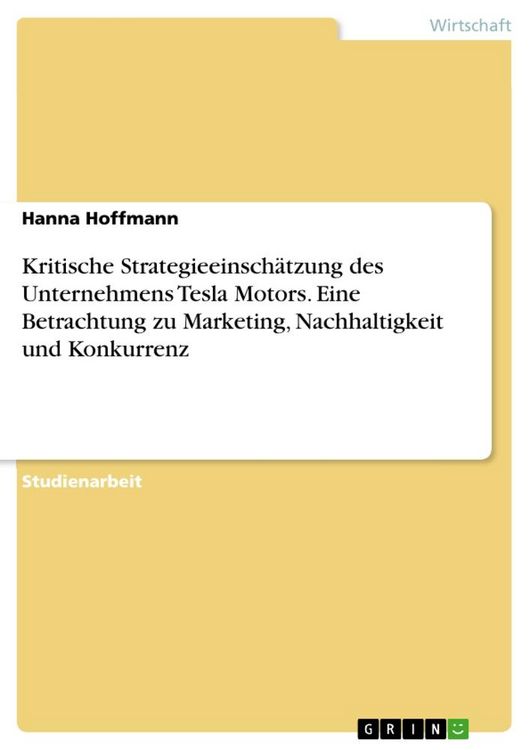 Produktbild: Kritische Strategieeinsch&auml;tzung des Unternehmens Tesla Motors. Eine Betrachtung zu Marketing, Nachhaltigkeit und Konkurrenz