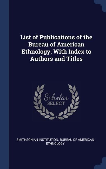 Produktbild: List of Publications of the Bureau of American Ethnology, With Index to Authors and Titles