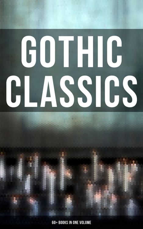Produktbild: Gothic Classics: 60+ Books in One Volume