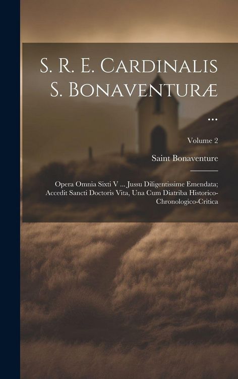 Produktbild: S. R. E. Cardinalis S. Bonaventur&aelig; ...: Opera Omnia Sixti V ... Jussu Diligentissime Emendata; Accedit Sancti Doctoris Vita, Una Cum Diatriba Historic