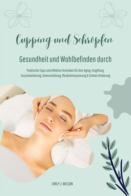 Produktbild: Gesundheit und Wohlbefinden durch Schr&ouml;pfen und Cupping (Praktische Tipps und effektive Techniken f&uuml;r Anti-Aging, Entgiftung, Faszienlockerung, Immuns