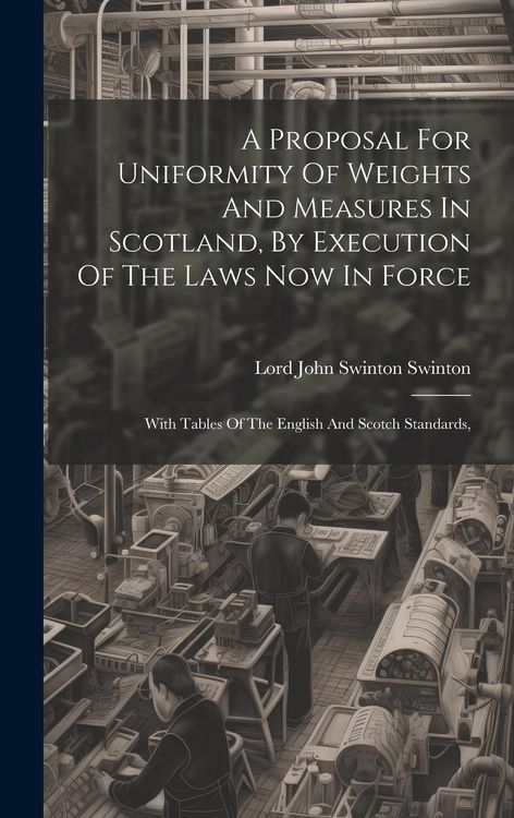 Produktbild: A Proposal For Uniformity Of Weights And Measures In Scotland, By Execution Of The Laws Now In Force: With Tables Of The English And Scotch Standards,