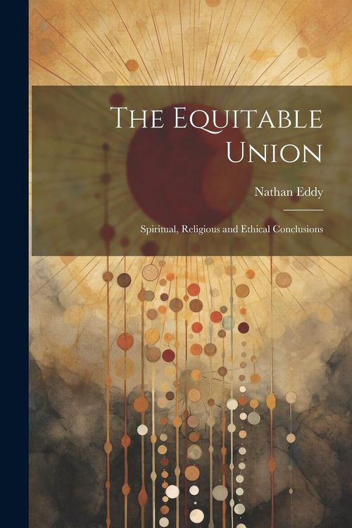 Produktbild: The Equitable Union: Spiritual, Religious and Ethical Conclusions
