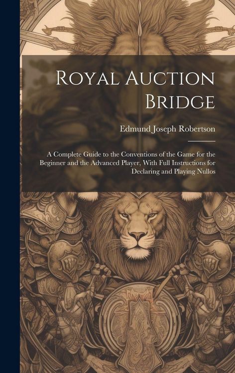 Produktbild: Royal Auction Bridge: A Complete Guide to the Conventions of the Game for the Beginner and the Advanced Player, With Full Instructions for D