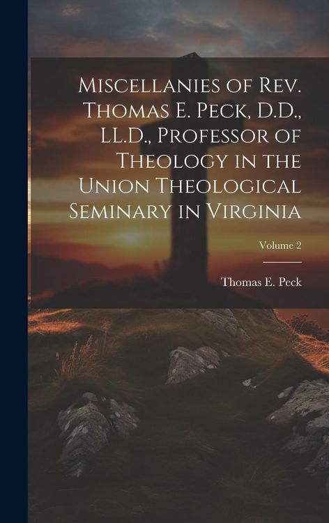 Produktbild: Miscellanies of Rev. Thomas E. Peck, D.D., LL.D., Professor of Theology in the Union Theological Seminary in Virginia; Volume 2