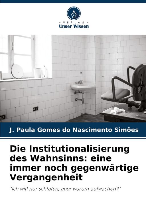 Produktbild: Die Institutionalisierung des Wahnsinns: eine immer noch gegenw&auml;rtige Vergangenheit