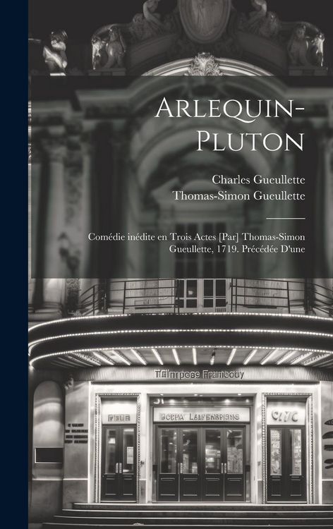 Produktbild: Arlequin-Pluton; com&eacute;die in&eacute;dite en trois actes [par] Thomas-Simon Gueullette, 1719. Pr&eacute;c&eacute;d&eacute;e d'une