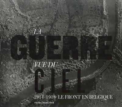 Produktbild: La Guerre Vue du Ciel ; le Front Belge, 1914-1918