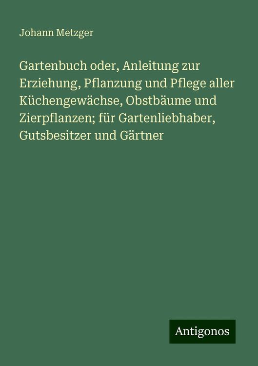 "Gartenbuch oder, Anleitung zur Erziehung, Pflanzung und Pflege aller