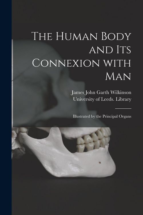 Produktbild: The Human Body and Its Connexion With Man: Illustrated by the Principal Organs