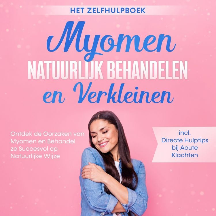 Produktbild: Myomen Natuurlijk Behandelen en Verkleinen &ndash; Het Zelfhulpboek: Ontdek de Oorzaken van Myomen en Behandel ze Succesvol op Natuurlijke Wijze &ndash; Inclusief Directe Hulptips bij Acute Klachten