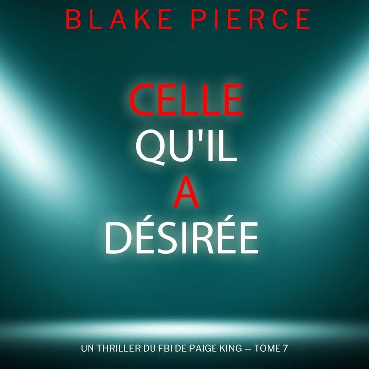 Produktbild: Celle qu'il a d&eacute;sir&eacute;e (Un thriller du FBI de Paige King &mdash;&nbsp;tome 7)
