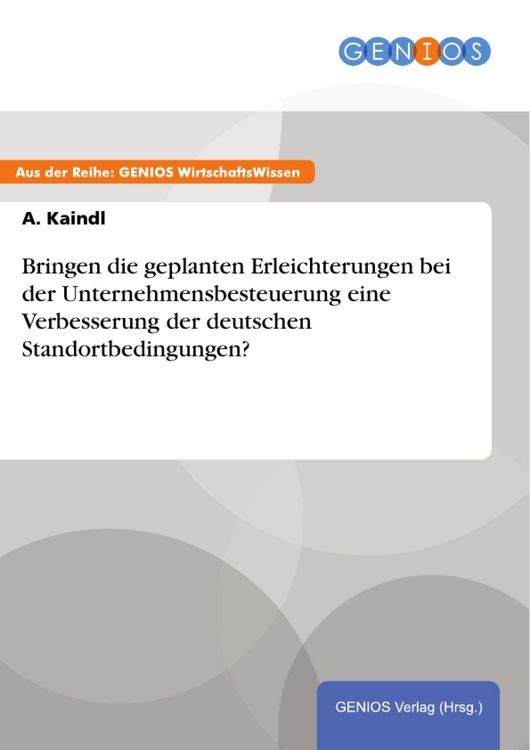 Produktbild: Bringen die geplanten Erleichterungen bei der Unternehmensbesteuerung eine Verbesserung der deutschen Standortbedingungen?