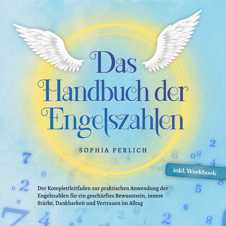 Produktbild: Das Handbuch der Engelszahlen: Der Komplettleitfaden zur praktischen Anwendung der Engelszahlen f&uuml;r ein gesch&auml;rftes Bewusstsein, innere St&auml;rke, Dankbarkeit und Vertrauen im Alltag - inkl. Workbook