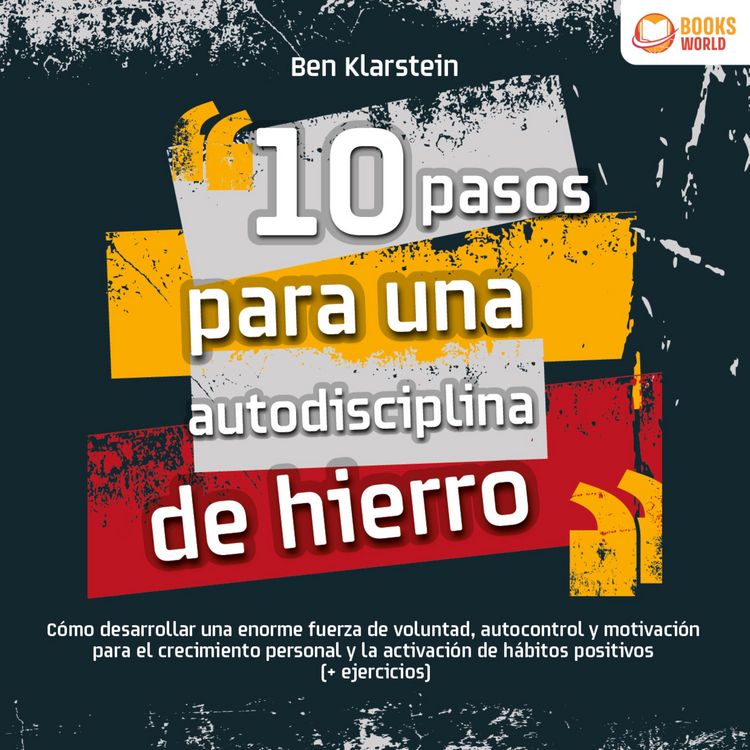 Produktbild: 10 pasos para una autodisciplina de hierro: C&oacute;mo desarrollar una enorme fuerza de voluntad, autocontrol y motivaci&oacute;n para el crecimiento personal y la activaci&oacute;n de h&aacute;bitos positivos (+ ejercicios)