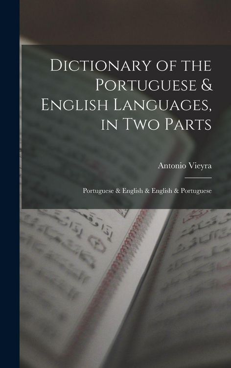 Produktbild: Dictionary of the Portuguese & English Languages, in Two Parts: Portuguese & English & English & Portuguese