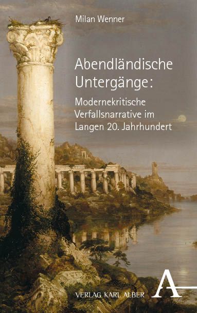 Produktbild: Abendl&auml;ndische Unterg&auml;nge: Modernekritische Verfallsnarrative im Langen 20. Jahrhundert
