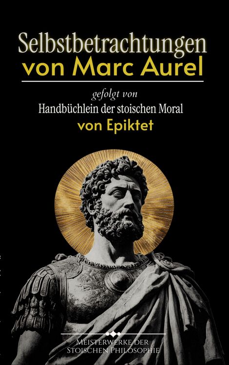Produktbild: Selbstbetrachtungen von Marc Aurel gefolgt von Handb&uuml;chlein der stoischen Moral von Epiktet
