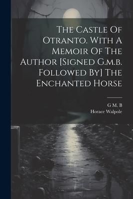 Produktbild: The Castle Of Otranto. With A Memoir Of The Author [signed G.m.b. Followed By] The Enchanted Horse