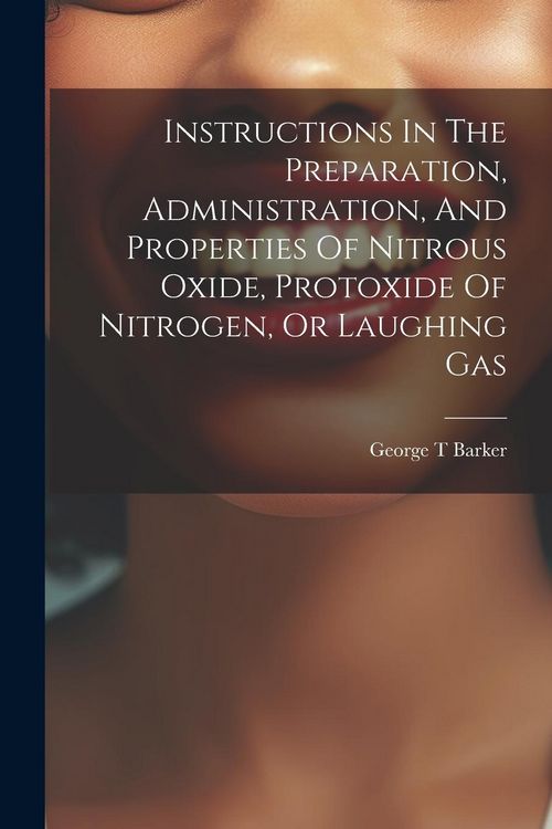 Produktbild: Instructions In The Preparation, Administration, And Properties Of Nitrous Oxide, Protoxide Of Nitrogen, Or Laughing Gas