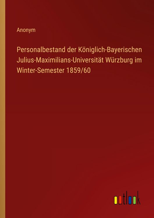 Produktbild: Personalbestand der K&ouml;niglich-Bayerischen Julius-Maximilians-Universit&auml;t W&uuml;rzburg im Winter-Semester 1859/60