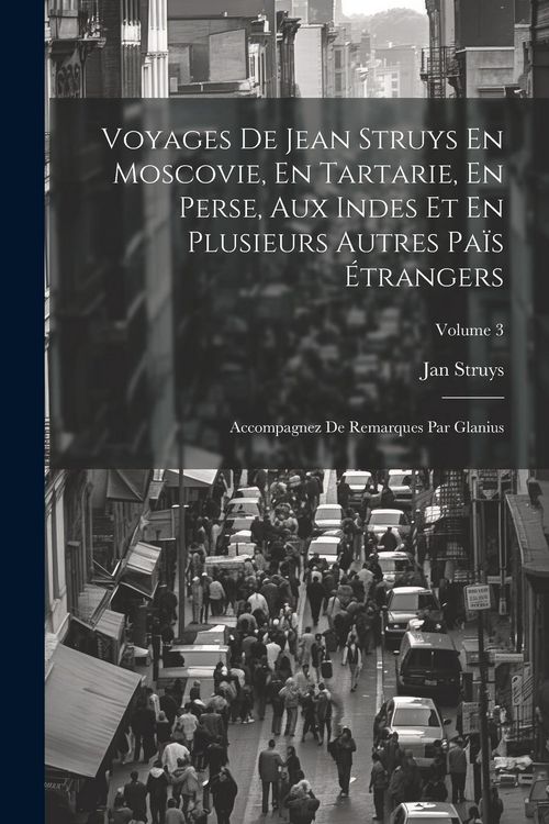 Produktbild: Voyages De Jean Struys En Moscovie, En Tartarie, En Perse, Aux Indes Et En Plusieurs Autres Pa&iuml;s &Eacute;trangers: Accompagnez De Remarques Par Glanius; Volu