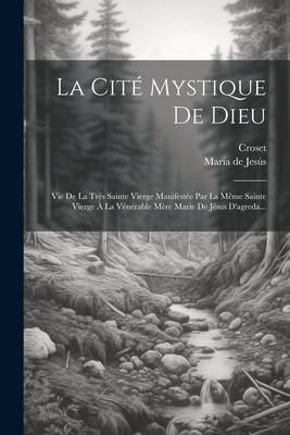 Produktbild: La Cit&eacute; Mystique De Dieu: Vie De La Tr&egrave;s Sainte Vierge Manifest&eacute;e Par La M&ecirc;me Sainte Vierge &Agrave; La V&eacute;n&eacute;rable M&egrave;re Marie De J&eacute;sus D'agreda...