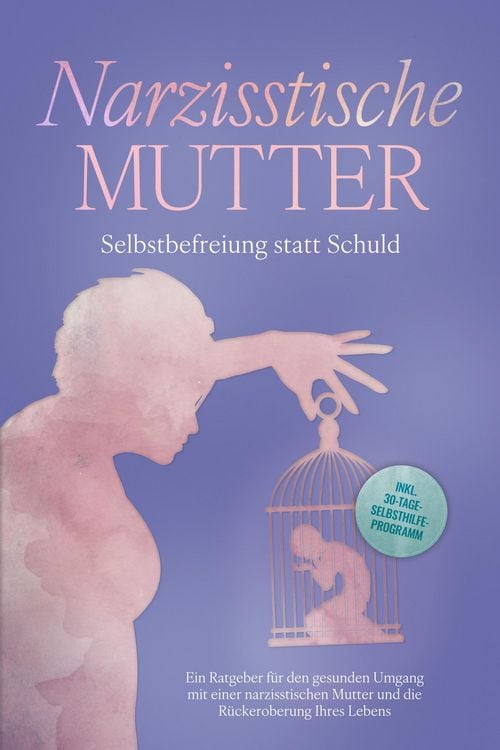 Produktbild: Narzisstische Mutter: Selbstbefreiung statt Schuld - Ein Ratgeber f&uuml;r den gesunden Umgang mit einer narzisstischen Mutter und die R&uuml;ckeroberung Ihres