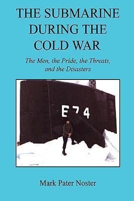Produktbild: The Submarine During the Cold War - The Men, the Pride, the Threats, and the Disasters