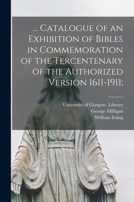 Produktbild: ... Catalogue of an Exhibition of Bibles in Commemoration of the Tercentenary of the Authorized Version 1611-1911;