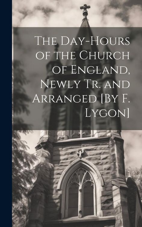Produktbild: The Day-Hours of the Church of England, Newly Tr. and Arranged [By F. Lygon]