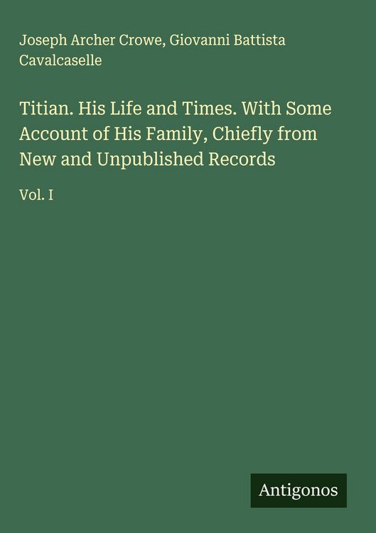 Produktbild: Titian. His Life and Times. With Some Account of His Family, Chiefly from New and Unpublished Records