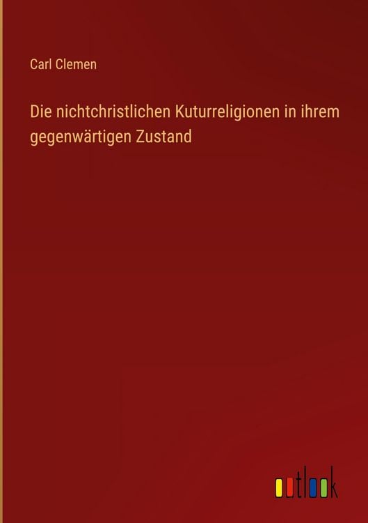 Produktbild: Die nichtchristlichen Kuturreligionen in ihrem gegenw&auml;rtigen Zustand