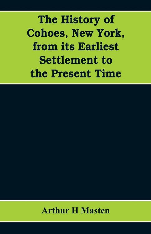Produktbild: The history of Cohoes, New York, from its earliest settlement to the present time