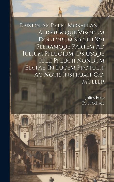 Produktbild: Epistolae Petri Mosellani ... Aliorumque Visorum Doctorum Seculi Xvi Pleramque Partem Ad Iulium Pflugium, Ipsiusque Iulii Pflugii Nondum Editae, In Lu