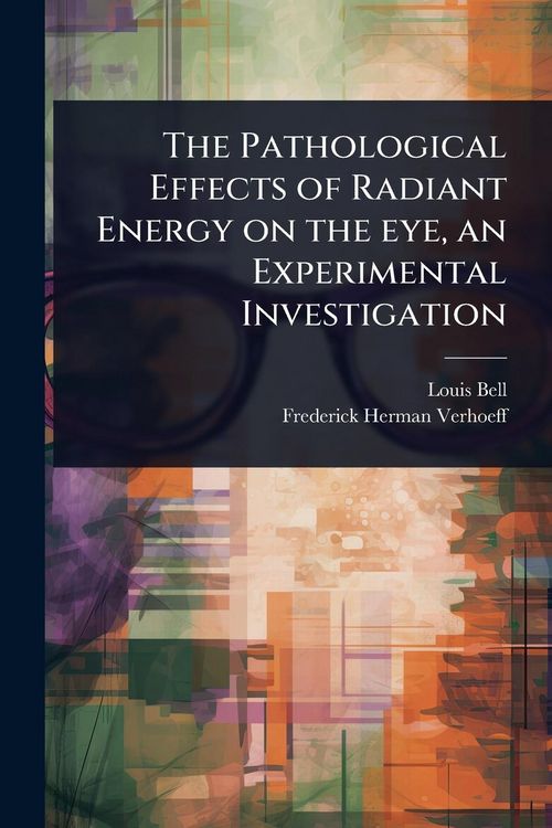 Produktbild: The Pathological Effects of Radiant Energy on the eye, an Experimental Investigation