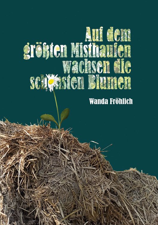 Produktbild: Auf dem gr&ouml;&szlig;ten Misthaufen wachsen die sch&ouml;nsten Blumen
