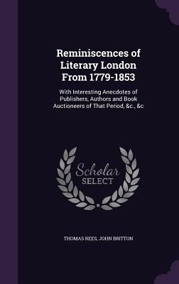 Produktbild: Reminiscences of Literary London From 1779-1853: With Interesting Anecdotes of Publishers, Authors and Book Auctioneers of That Period, &c., &c