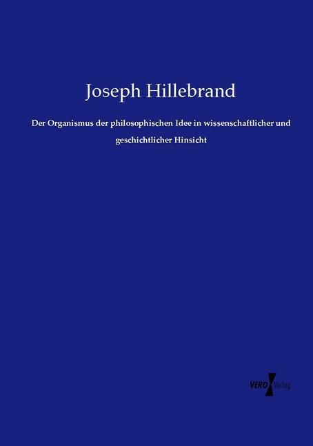 Produktbild: Der Organismus der philosophischen Idee in wissenschaftlicher und geschichtlicher Hinsicht