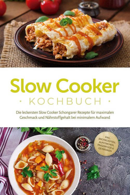 Produktbild: Slow Cooker Kochbuch: Die leckersten Slow Cooker Schongarer Rezepte f&uuml;r maximalen Geschmack und N&auml;hrstoffgehalt bei minimalem Aufwand - inkl. Brotreze
