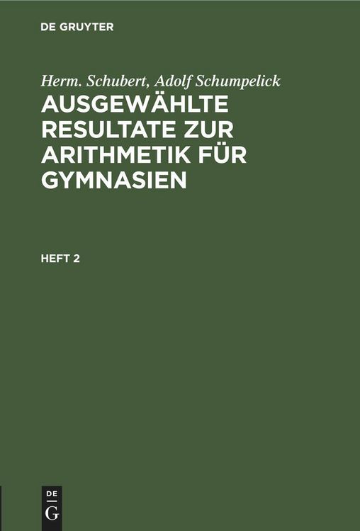 Produktbild: Herm. Schubert; Adolf Schumpelick: Ausgew&auml;hlte Resultate zur Arithmetik f&uuml;r Gymnasien. Heft 2
