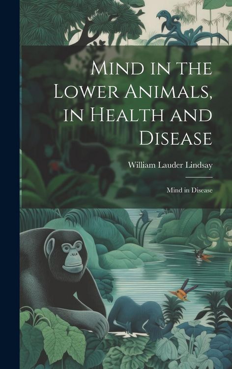 Produktbild: Mind in the Lower Animals, in Health and Disease: Mind in Disease