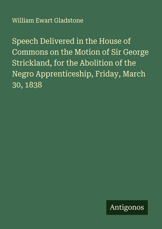 Produktbild: Speech Delivered in the House of Commons on the Motion of Sir George Strickland, for the Abolition of the Negro Apprenticeship, Friday, March 30, 1838
