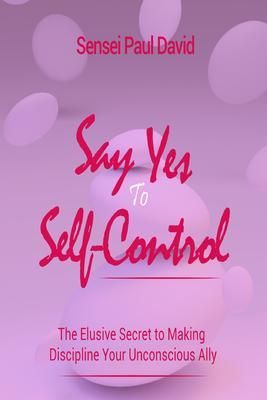 Produktbild: Say Yes to Self Control - The Elusive Secret to Making Discipline Your Unconscious Ally