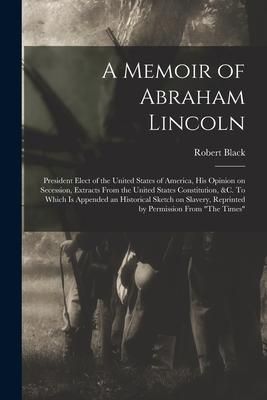 Produktbild: A Memoir of Abraham Lincoln: President Elect of the United States of America, His Opinion on Secession, Extracts From the United States Constitutio