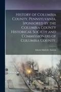 Produktbild: History of Columbia County, Pennsylvania. Sponsored by the Columbia County Historical Society and Commissioners of Columbia County.